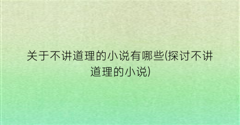 关于不讲道理的小说有哪些(探讨不讲道理的小说)
