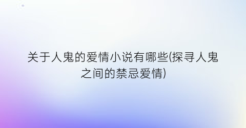 关于人鬼的爱情小说有哪些(探寻人鬼之间的禁忌爱情)