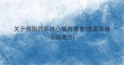 关于俄国的系统小说有哪些(俄国系统小说简介)