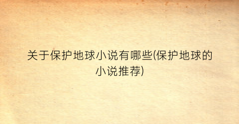 关于保护地球小说有哪些(保护地球的小说推荐)