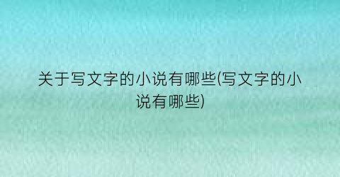 关于写文字的小说有哪些(写文字的小说有哪些)