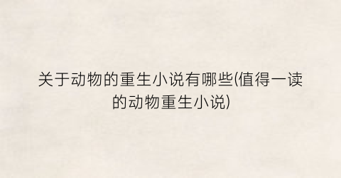 关于动物的重生小说有哪些(值得一读的动物重生小说)