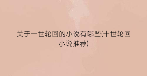关于十世轮回的小说有哪些(十世轮回小说推荐)