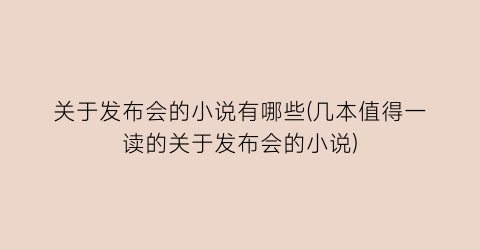 关于发布会的小说有哪些(几本值得一读的关于发布会的小说)