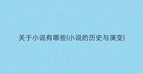 关于小说有哪些(小说的历史与演变)