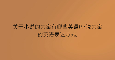 关于小说的文案有哪些英语(小说文案的英语表述方式)