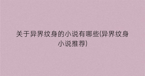 关于异界纹身的小说有哪些(异界纹身小说推荐)
