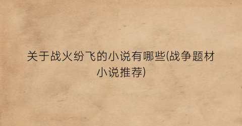 关于战火纷飞的小说有哪些(战争题材小说推荐)