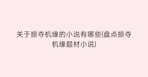 关于掠夺机缘的小说有哪些(盘点掠夺机缘题材小说)