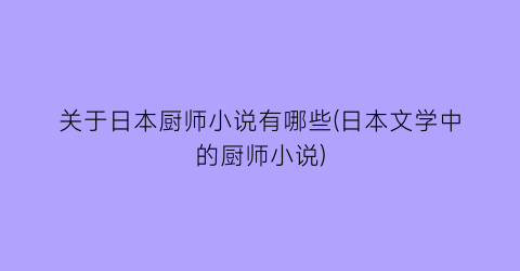 关于日本厨师小说有哪些(日本文学中的厨师小说)