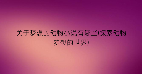 关于梦想的动物小说有哪些(探索动物梦想的世界)