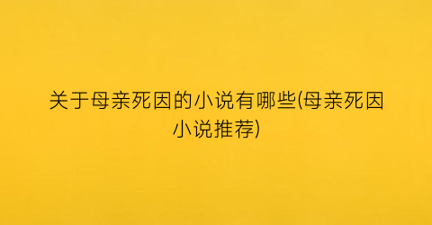 关于母亲死因的小说有哪些(母亲死因小说推荐)