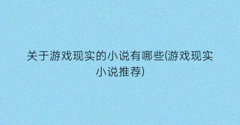 关于游戏现实的小说有哪些(游戏现实小说推荐)