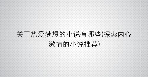 关于热爱梦想的小说有哪些(探索内心激情的小说推荐)