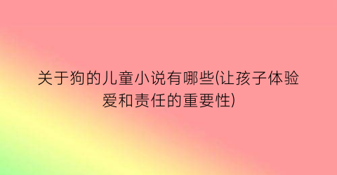 关于狗的儿童小说有哪些(让孩子体验爱和责任的重要性)