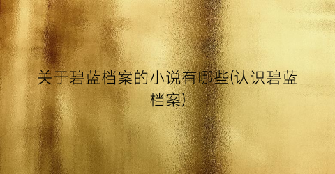关于碧蓝档案的小说有哪些(认识碧蓝档案)