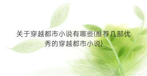 关于穿越都市小说有哪些(推荐几部优秀的穿越都市小说)