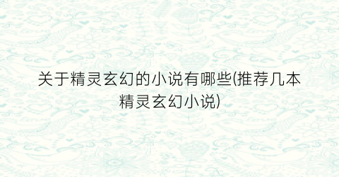 关于精灵玄幻的小说有哪些(推荐几本精灵玄幻小说)