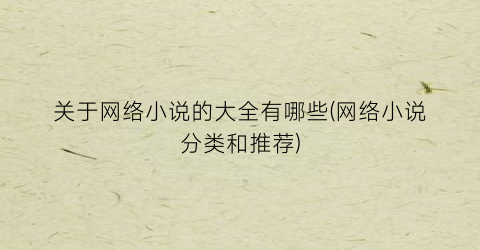 关于网络小说的大全有哪些(网络小说分类和推荐)