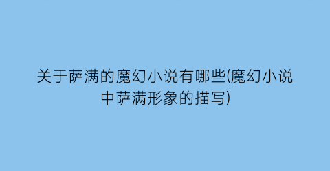 关于萨满的魔幻小说有哪些(魔幻小说中萨满形象的描写)