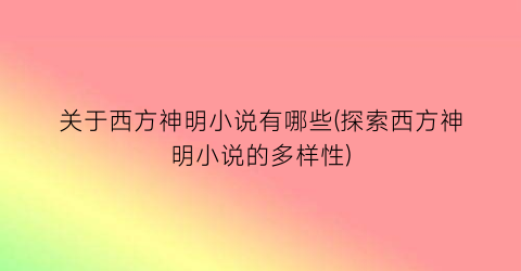 关于西方神明小说有哪些(探索西方神明小说的多样性)