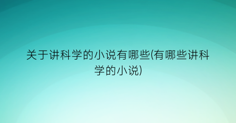 关于讲科学的小说有哪些(有哪些讲科学的小说)