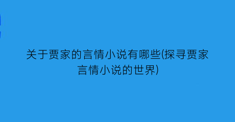 关于贾家的言情小说有哪些(探寻贾家言情小说的世界)