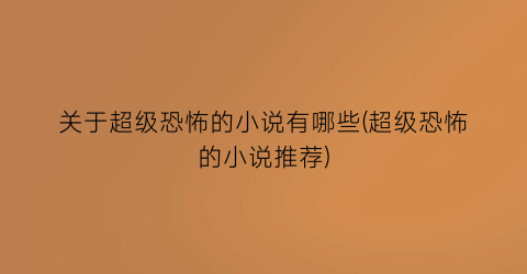 关于超级恐怖的小说有哪些(超级恐怖的小说推荐)
