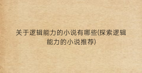关于逻辑能力的小说有哪些(探索逻辑能力的小说推荐)