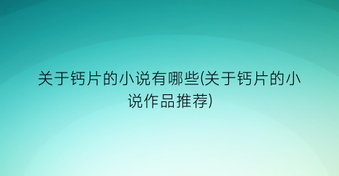 关于钙片的小说有哪些(关于钙片的小说作品推荐)