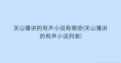 关山播讲的有声小说有哪些(关山播讲的有声小说列表)