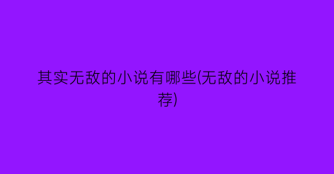 其实无敌的小说有哪些(无敌的小说推荐)