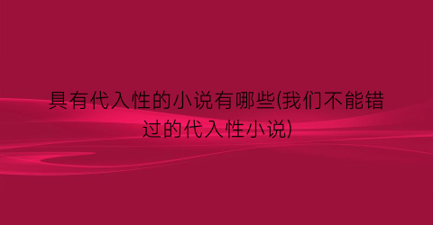 具有代入性的小说有哪些(我们不能错过的代入性小说)