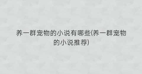 养一群宠物的小说有哪些(养一群宠物的小说推荐)
