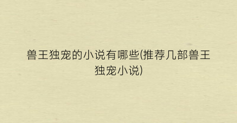 兽王独宠的小说有哪些(推荐几部兽王独宠小说)