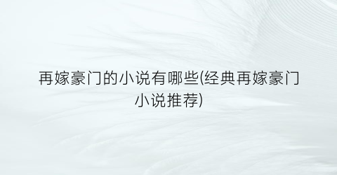 再嫁豪门的小说有哪些(经典再嫁豪门小说推荐)