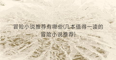 冒险小说推荐有哪些(几本值得一读的冒险小说推荐)
