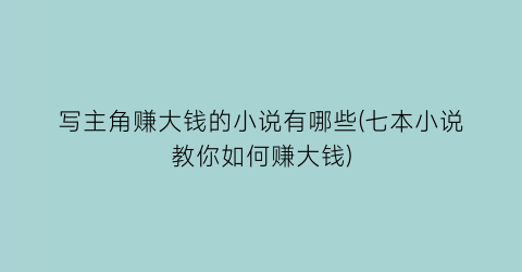 写主角赚大钱的小说有哪些(七本小说教你如何赚大钱)