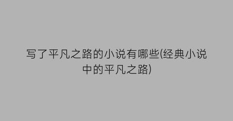 写了平凡之路的小说有哪些(经典小说中的平凡之路)