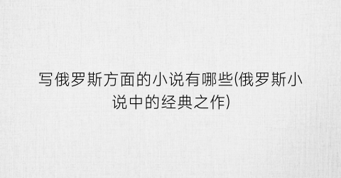 写俄罗斯方面的小说有哪些(俄罗斯小说中的经典之作)