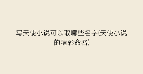 写天使小说可以取哪些名字(天使小说的精彩命名)