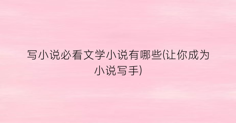 写小说必看文学小说有哪些(让你成为小说写手)