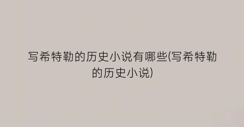 写希特勒的历史小说有哪些(写希特勒的历史小说)