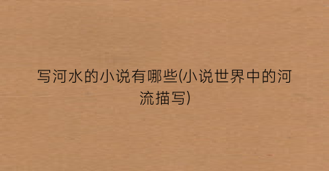 写河水的小说有哪些(小说世界中的河流描写)