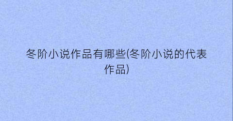 冬阶小说作品有哪些(冬阶小说的代表作品)
