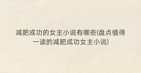 减肥成功的女主小说有哪些(盘点值得一读的减肥成功女主小说)