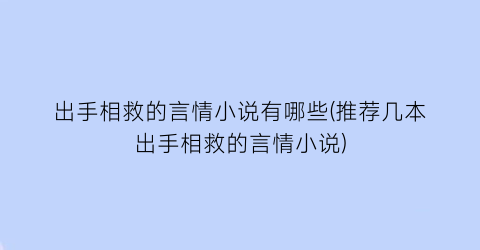 出手相救的言情小说有哪些(推荐几本出手相救的言情小说)
