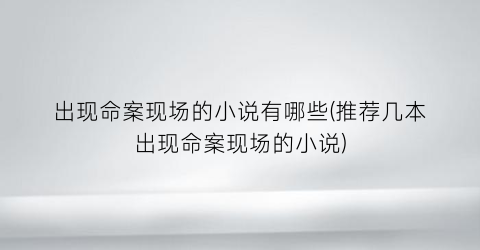 出现命案现场的小说有哪些(推荐几本出现命案现场的小说)