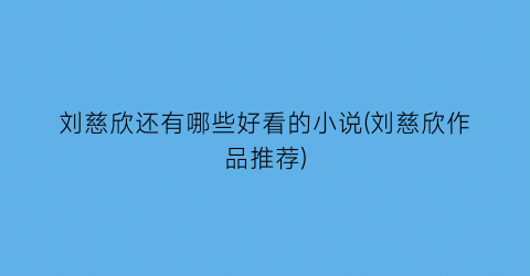 刘慈欣还有哪些好看的小说(刘慈欣作品推荐)