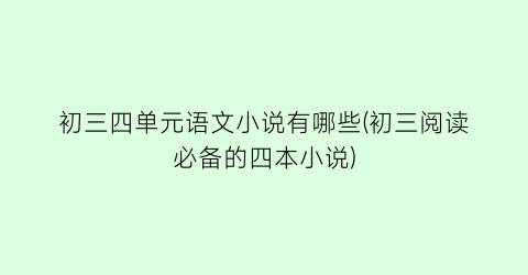 初三四单元语文小说有哪些(初三阅读必备的四本小说)
